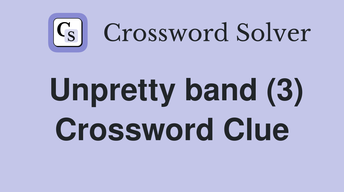 Unpretty band (3) Crossword Clue