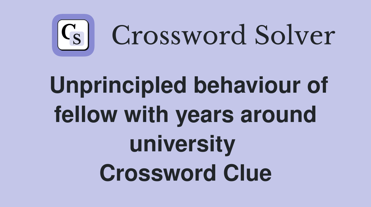 Unprincipled behaviour of fellow with years around university  Crossword Clue
