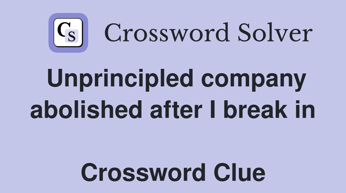 Unprincipled company abolished after I break in  Crossword Clue