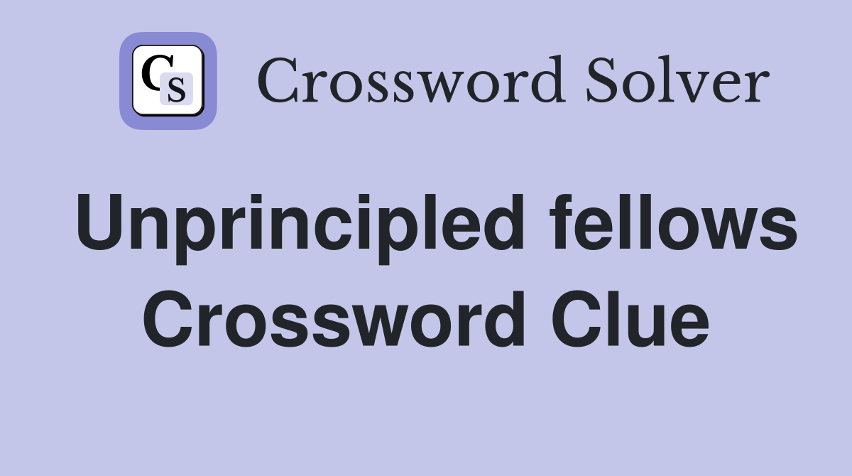 Unprincipled fellows Crossword Clue