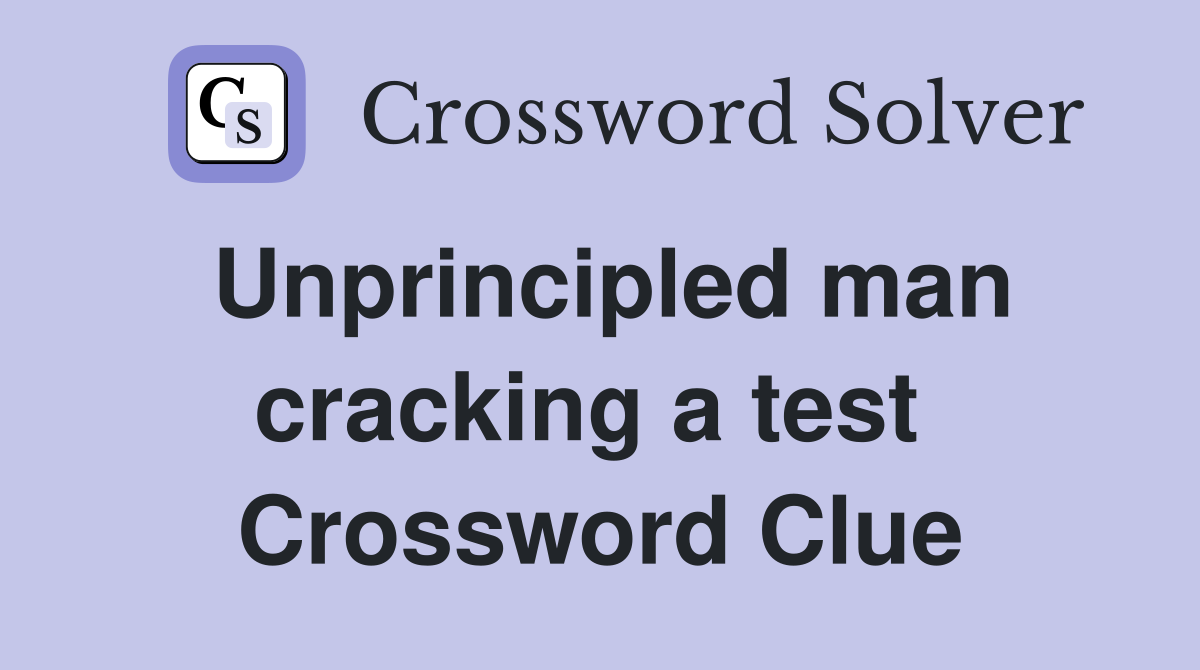 Unprincipled man cracking a test  Crossword Clue