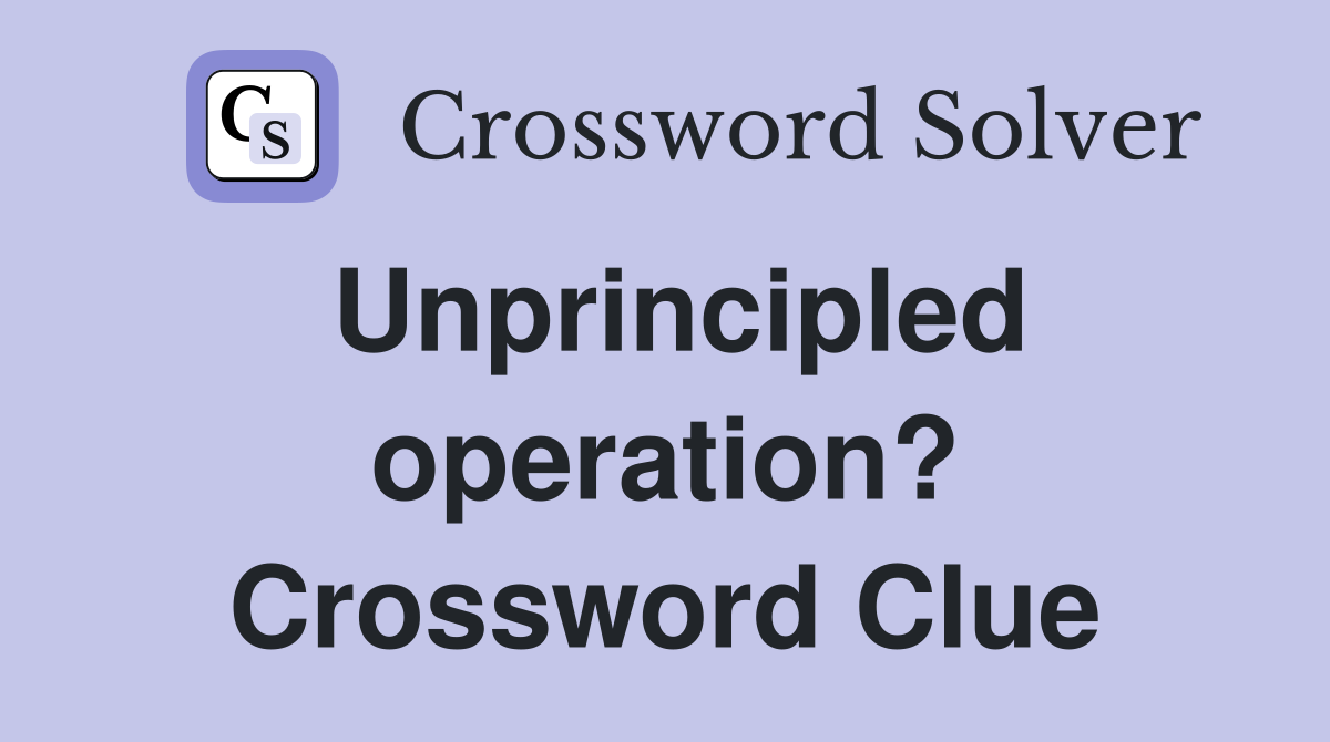 Unprincipled operation? Crossword Clue