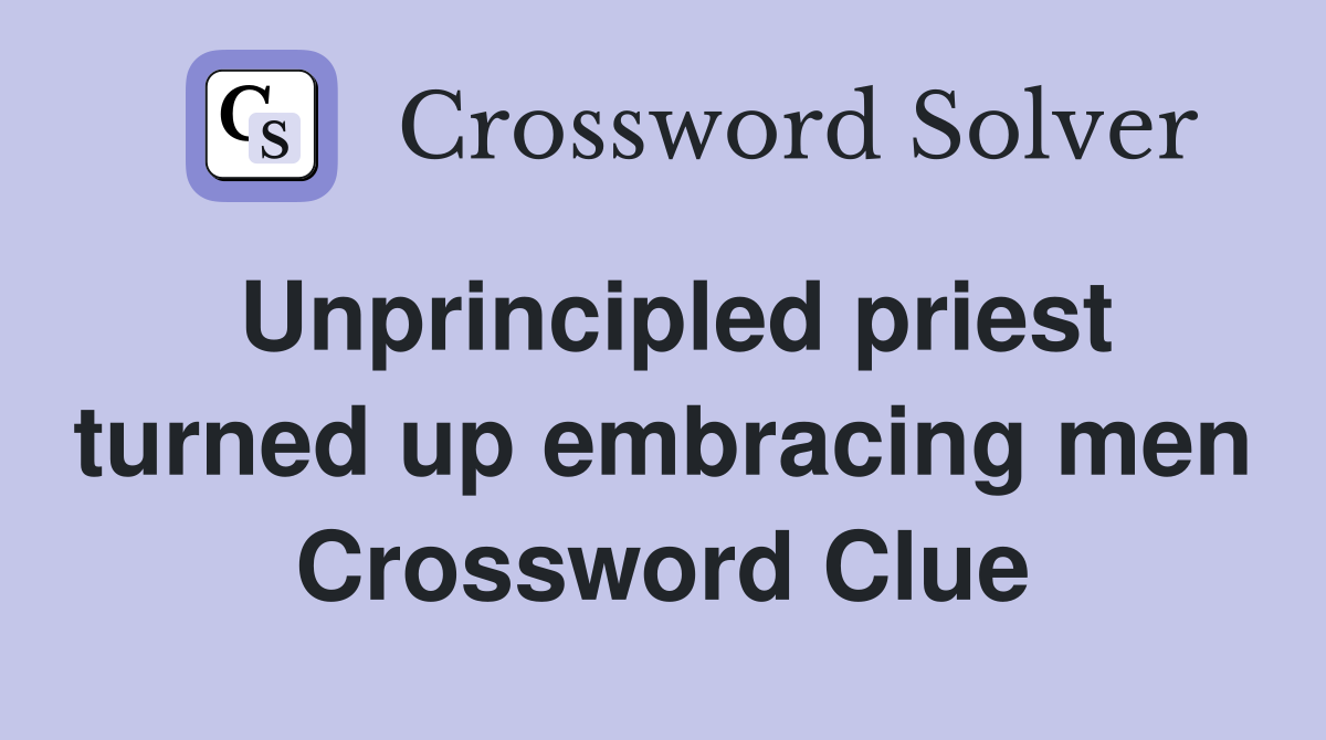 Unprincipled priest turned up embracing men Crossword Clue