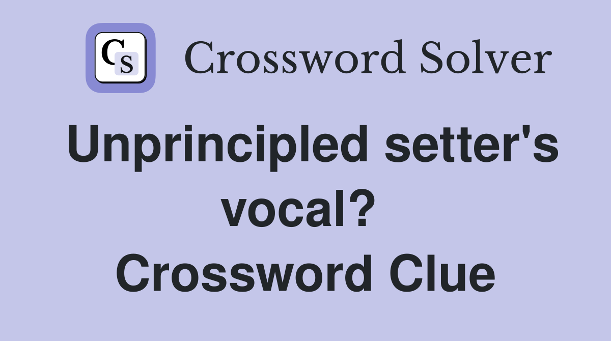 Unprincipled setter's vocal?  Crossword Clue