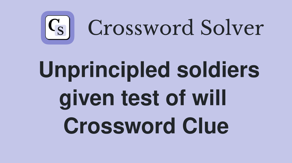 Unprincipled soldiers given test of will  Crossword Clue