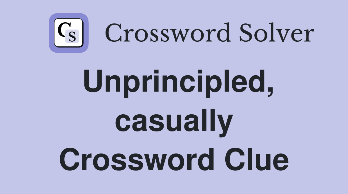 Unprincipled, casually Crossword Clue