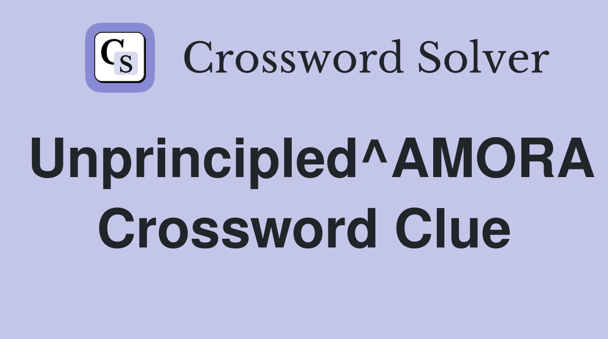 Unprincipled^AMORA Crossword Clue