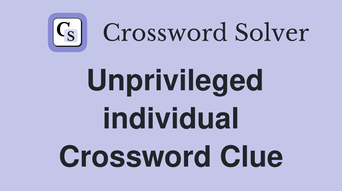 Unprivileged individual Crossword Clue