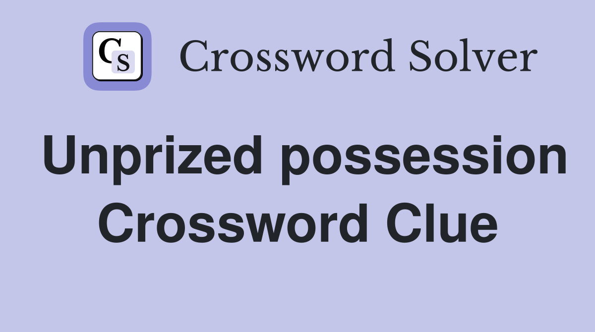 Unprized possession Crossword Clue