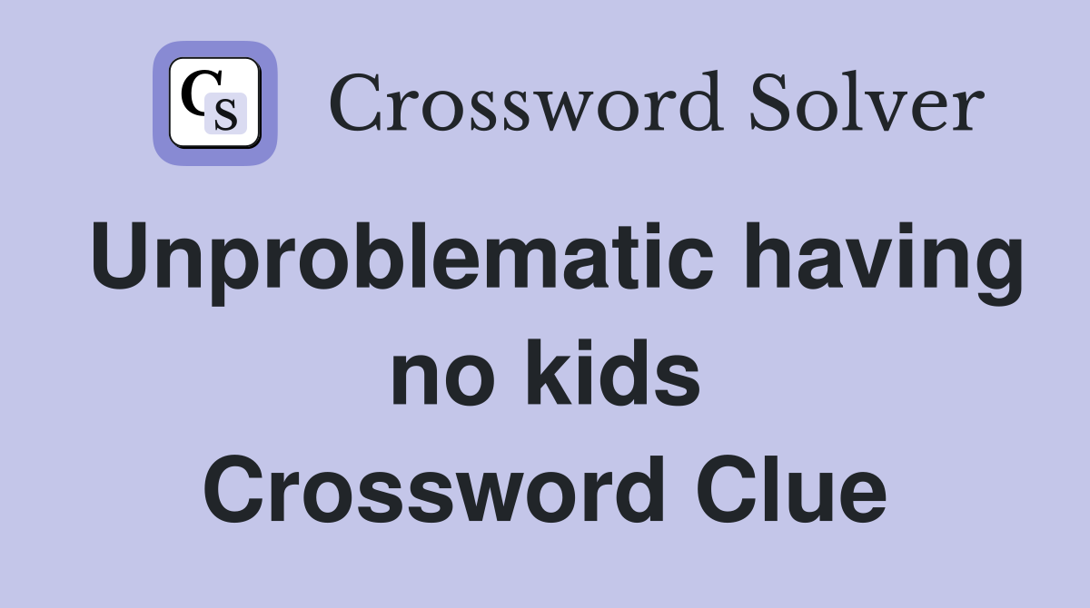 Unproblematic having no kids Crossword Clue