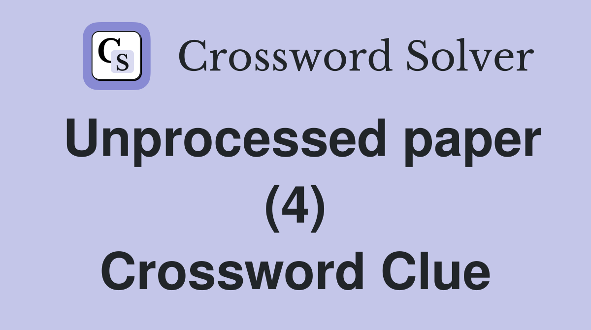 Unprocessed paper (4) Crossword Clue