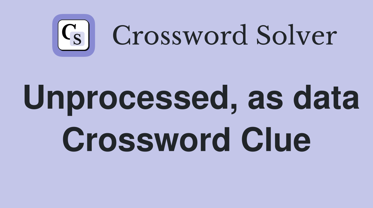 Unprocessed, as data Crossword Clue