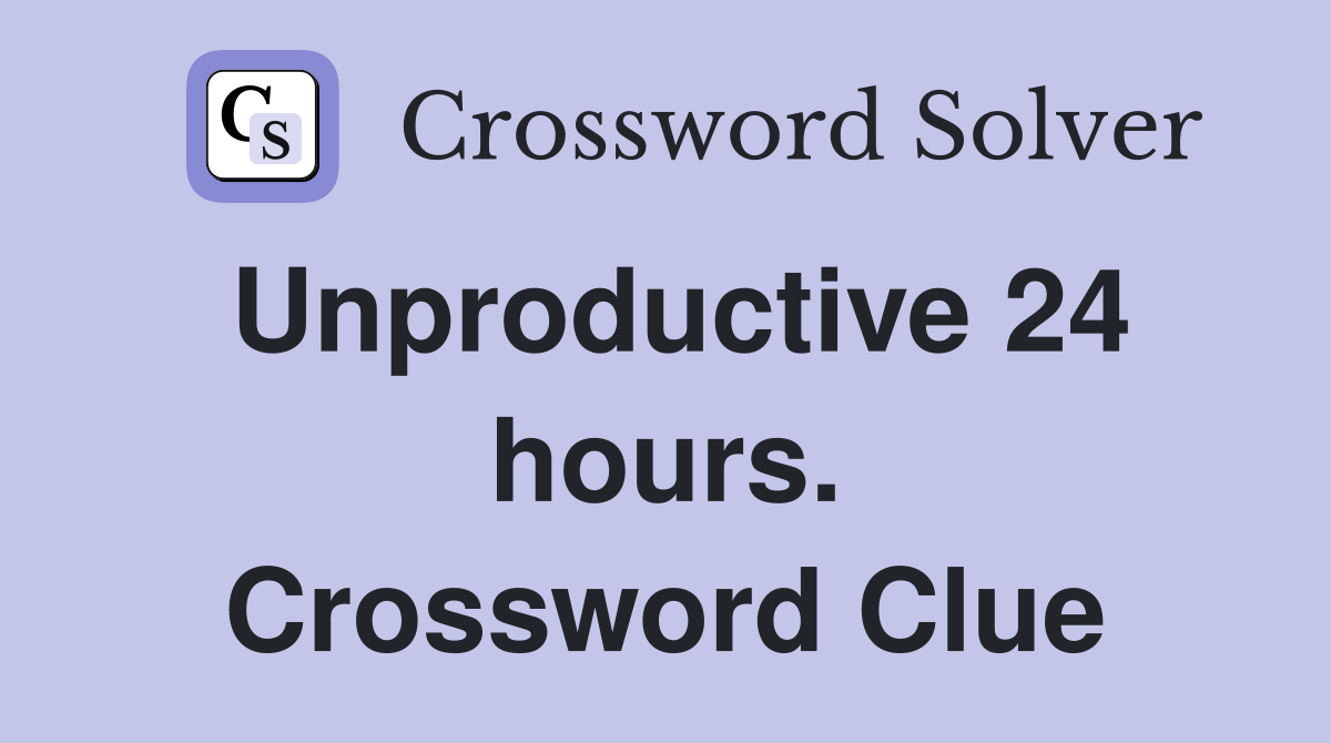 Unproductive 24 hours. Crossword Clue