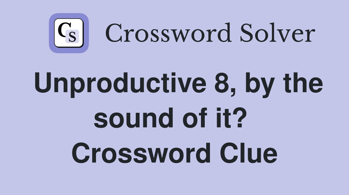 Unproductive 8, by the sound of it?  Crossword Clue