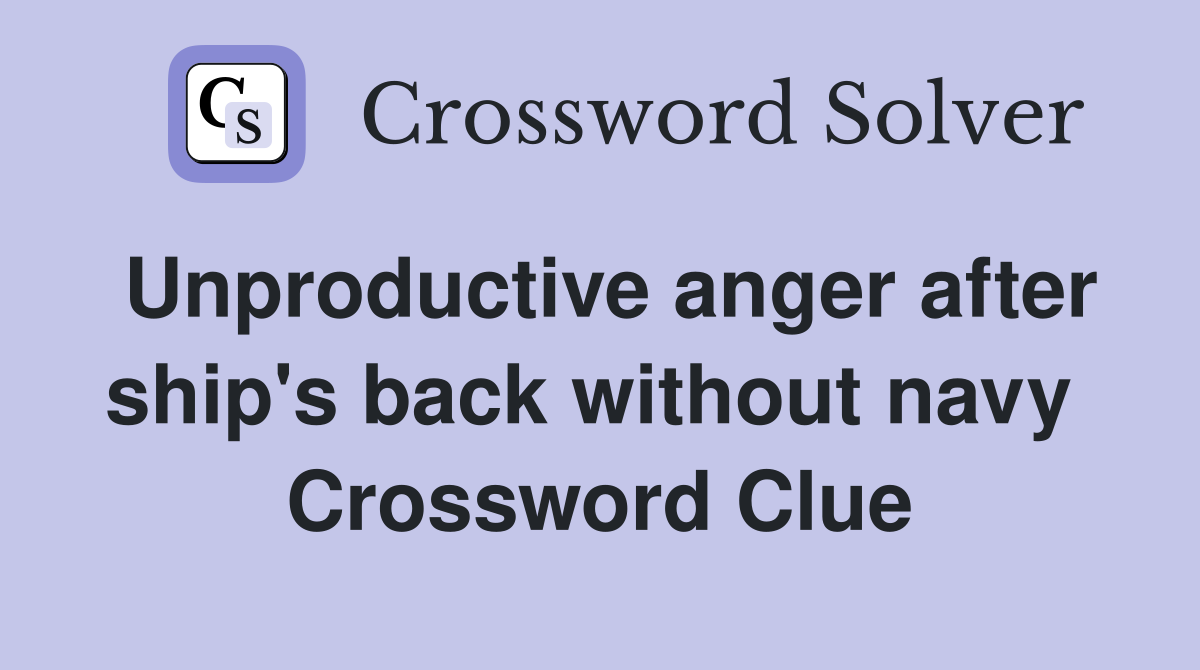 Unproductive anger after ship's back without navy  Crossword Clue