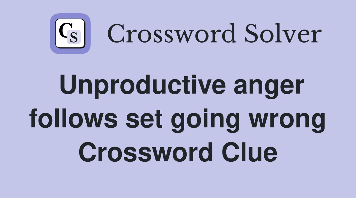 Unproductive anger follows set going wrong Crossword Clue