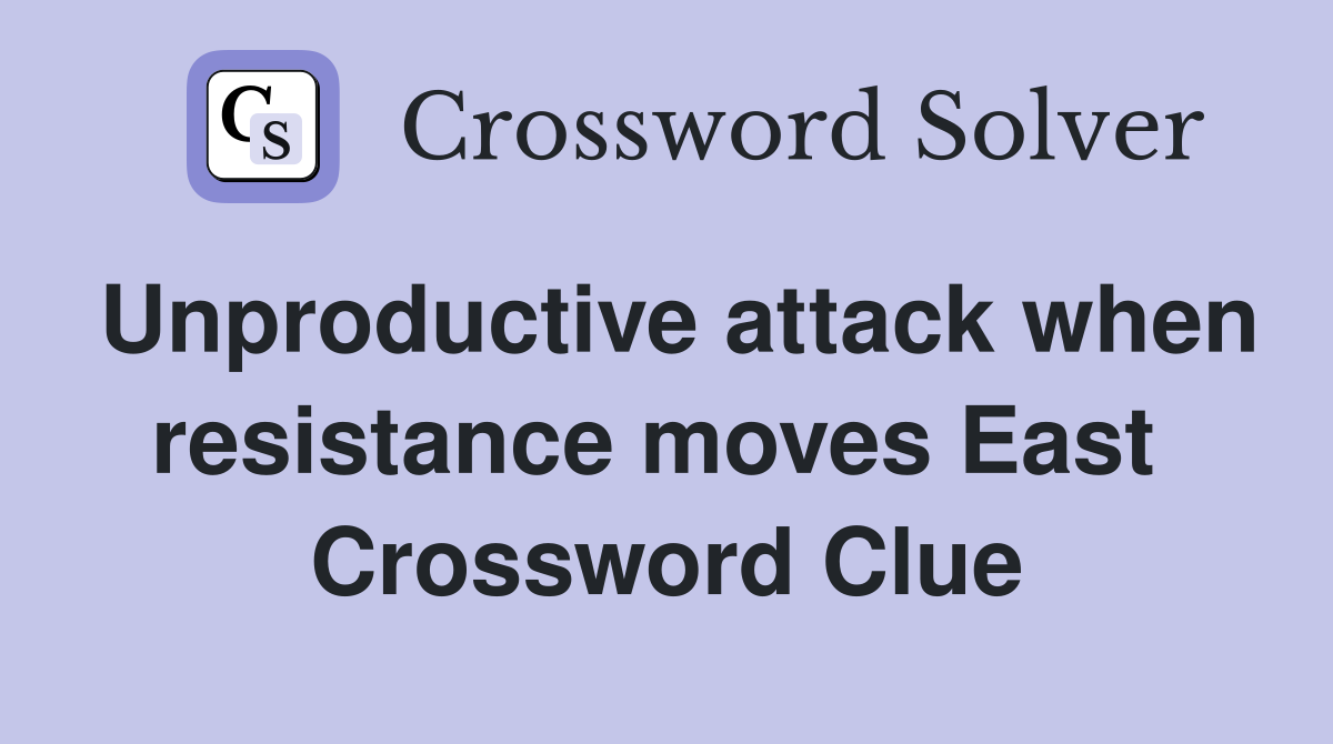 Unproductive attack when resistance moves East  Crossword Clue