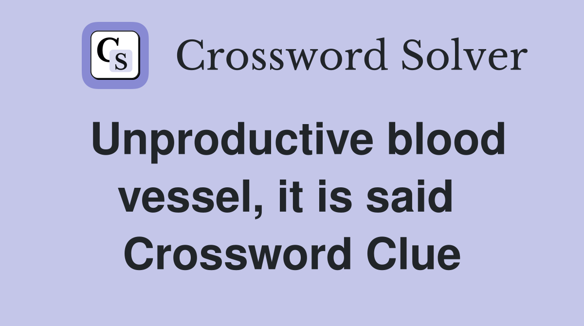 Unproductive blood vessel, it is said  Crossword Clue