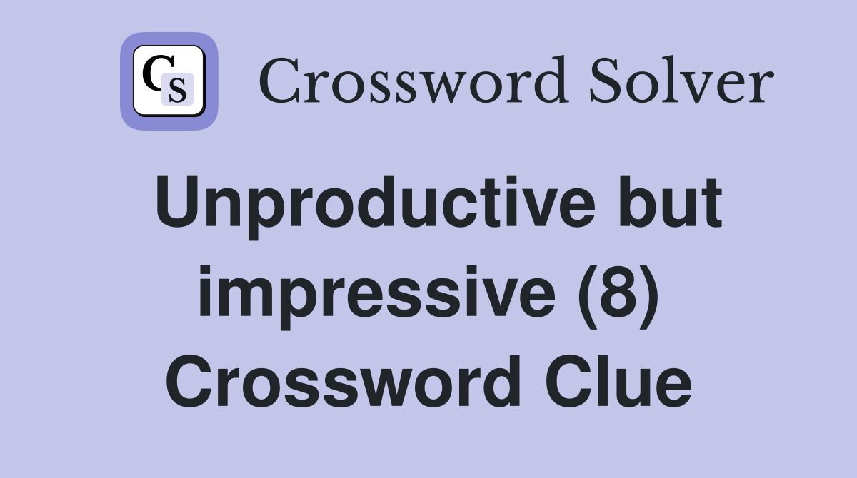 Unproductive but impressive (8) Crossword Clue