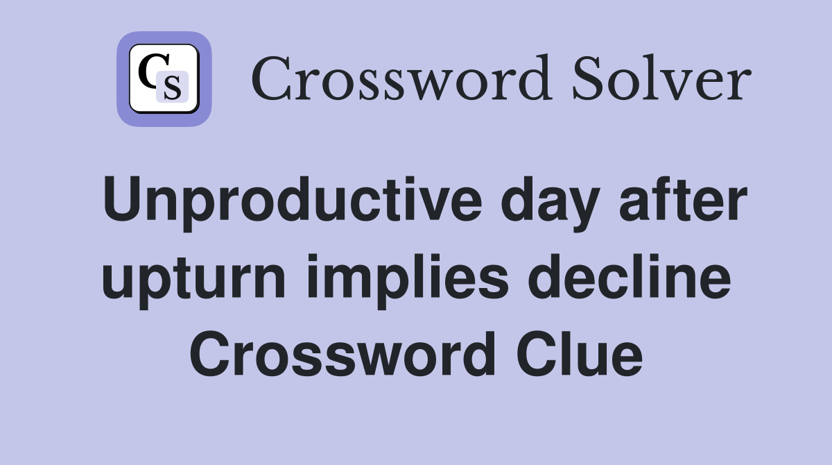 Unproductive day after upturn implies decline Crossword Clue