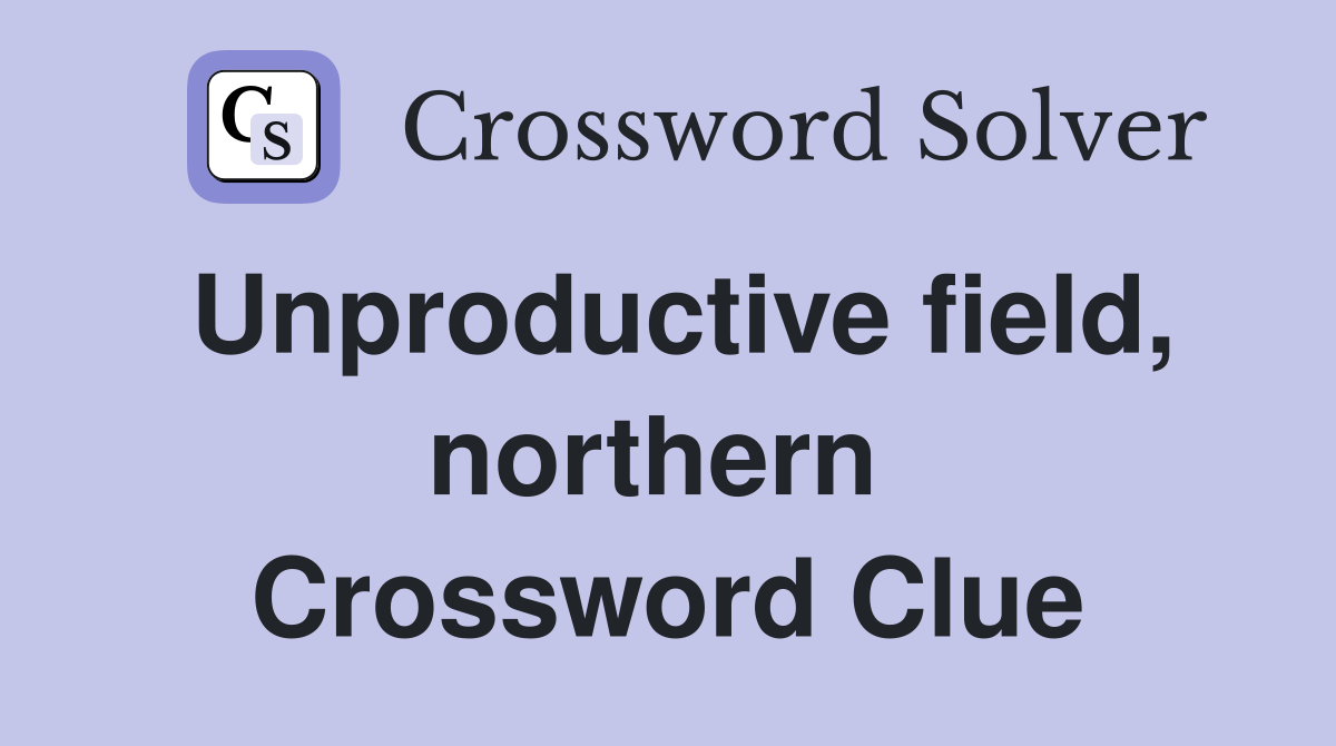 Unproductive field, northern  Crossword Clue