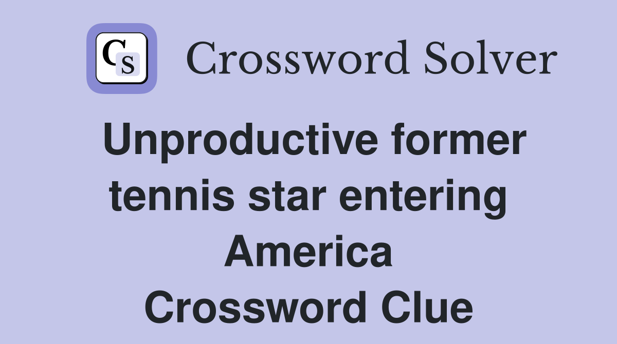 Unproductive former tennis star entering America Crossword Clue