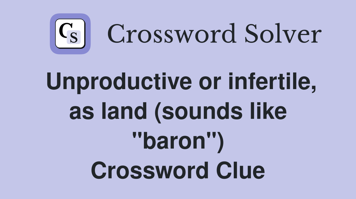 Unproductive or infertile, as land (sounds like "baron") Crossword Clue
