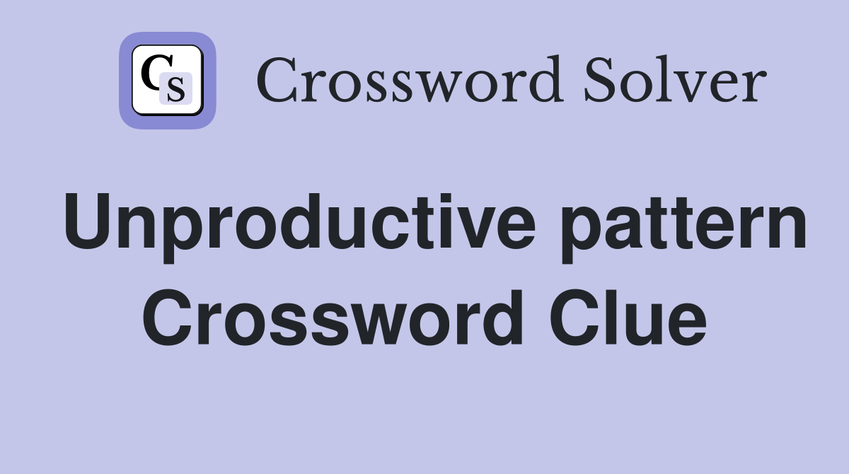 Unproductive pattern Crossword Clue
