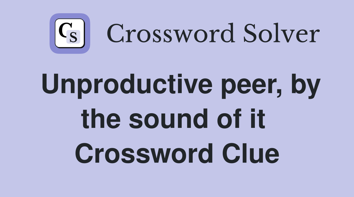 Unproductive peer, by the sound of it  Crossword Clue