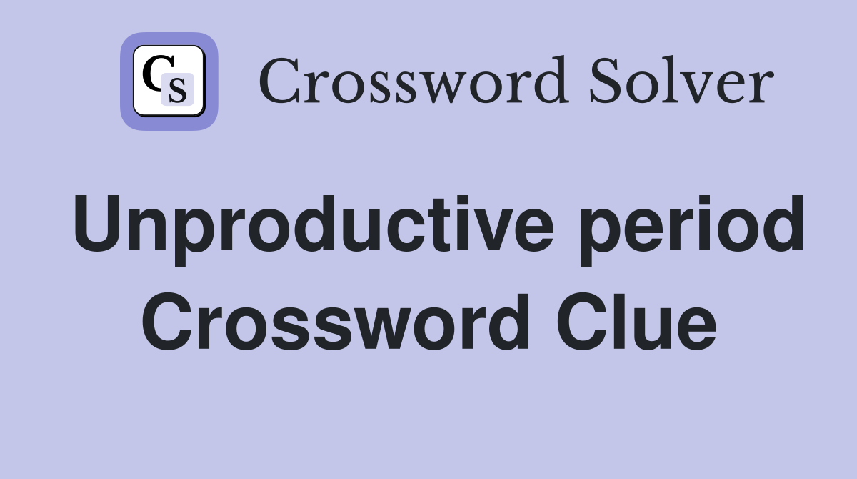 Unproductive period Crossword Clue