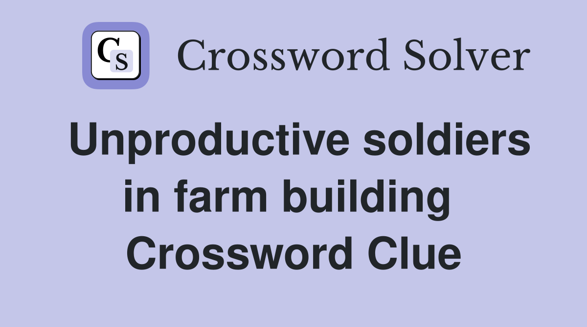 Unproductive soldiers in farm building  Crossword Clue