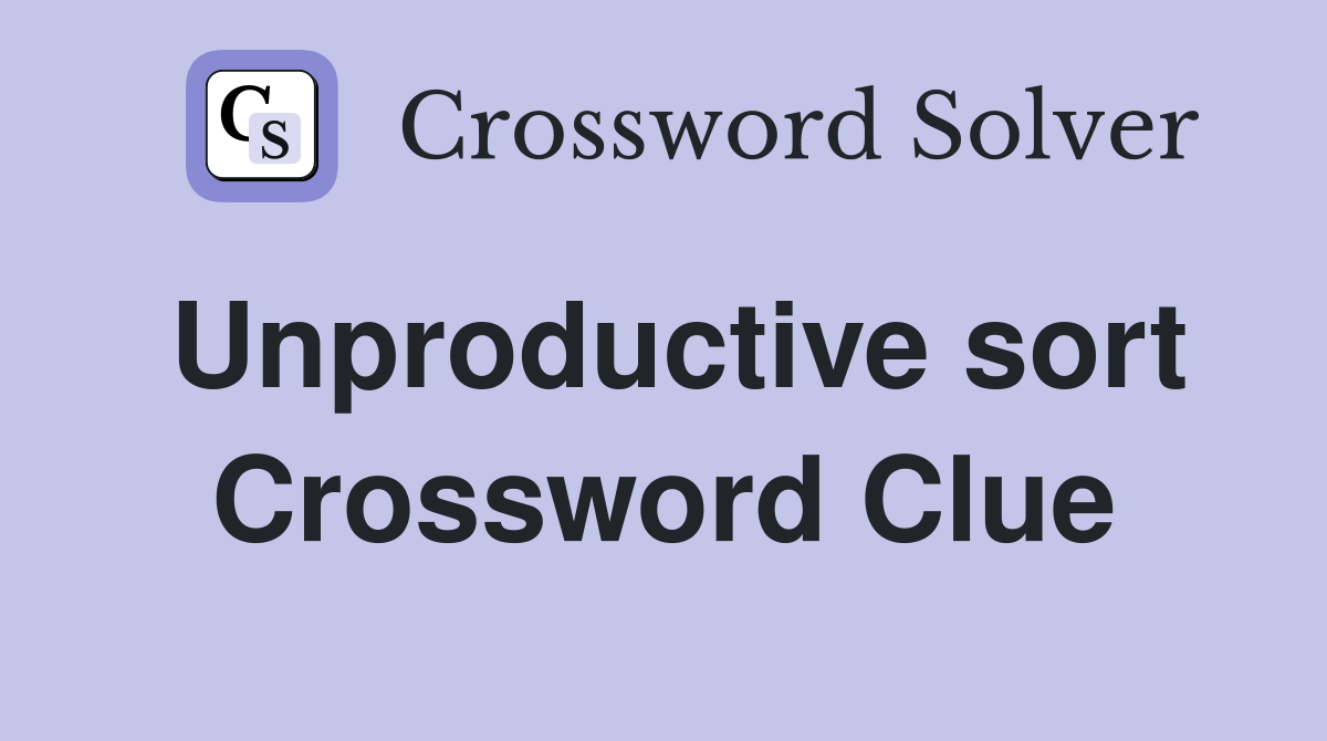 Unproductive sort Crossword Clue