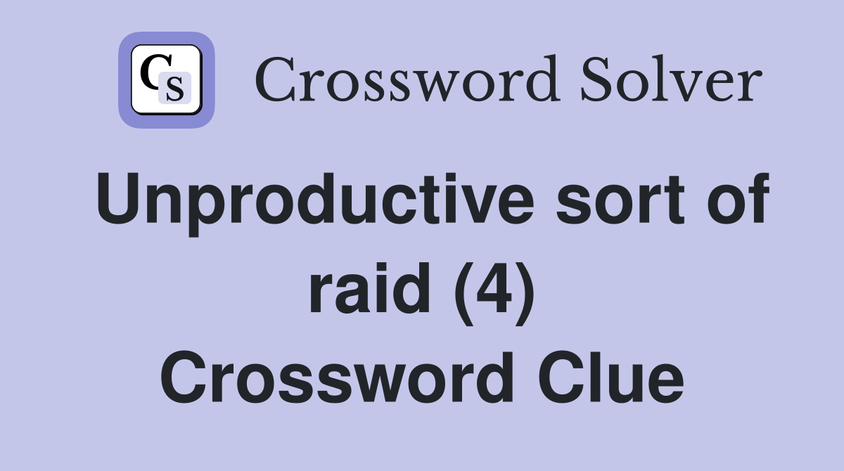 Unproductive sort of raid (4) Crossword Clue