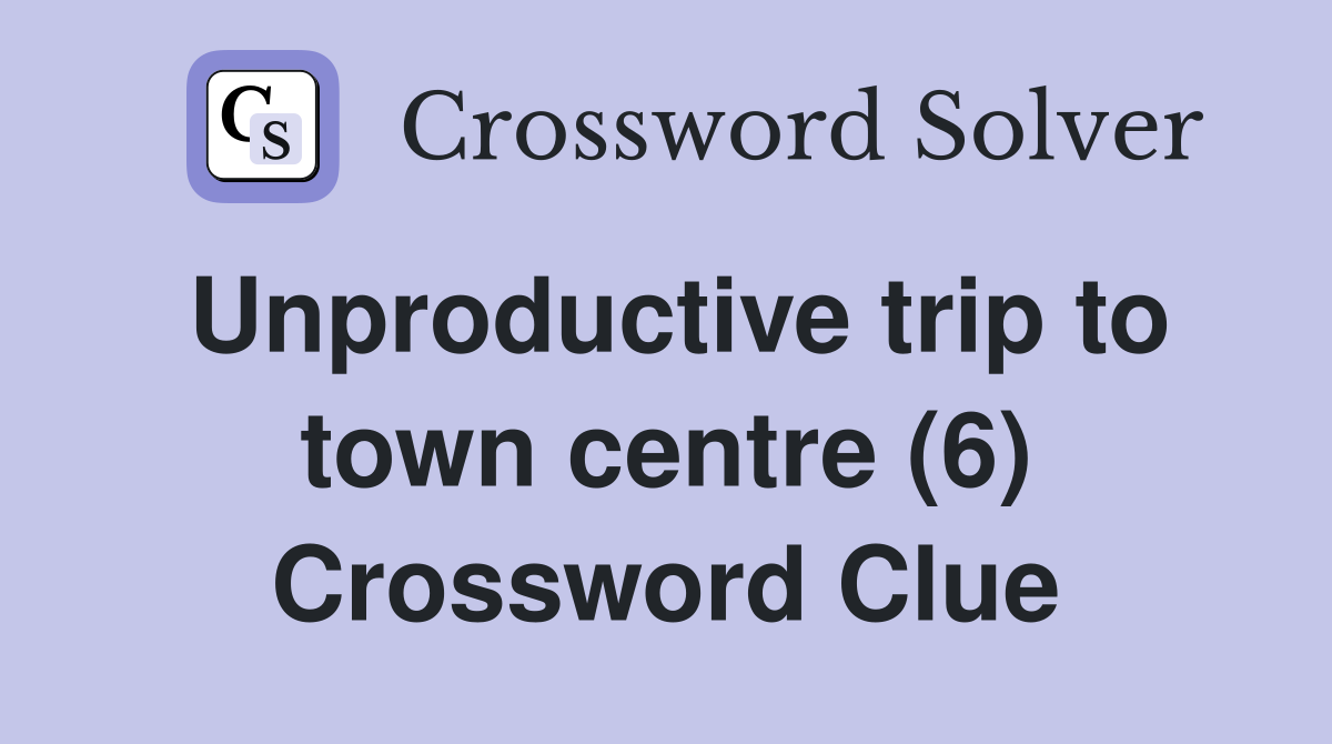 Unproductive trip to town centre (6) Crossword Clue