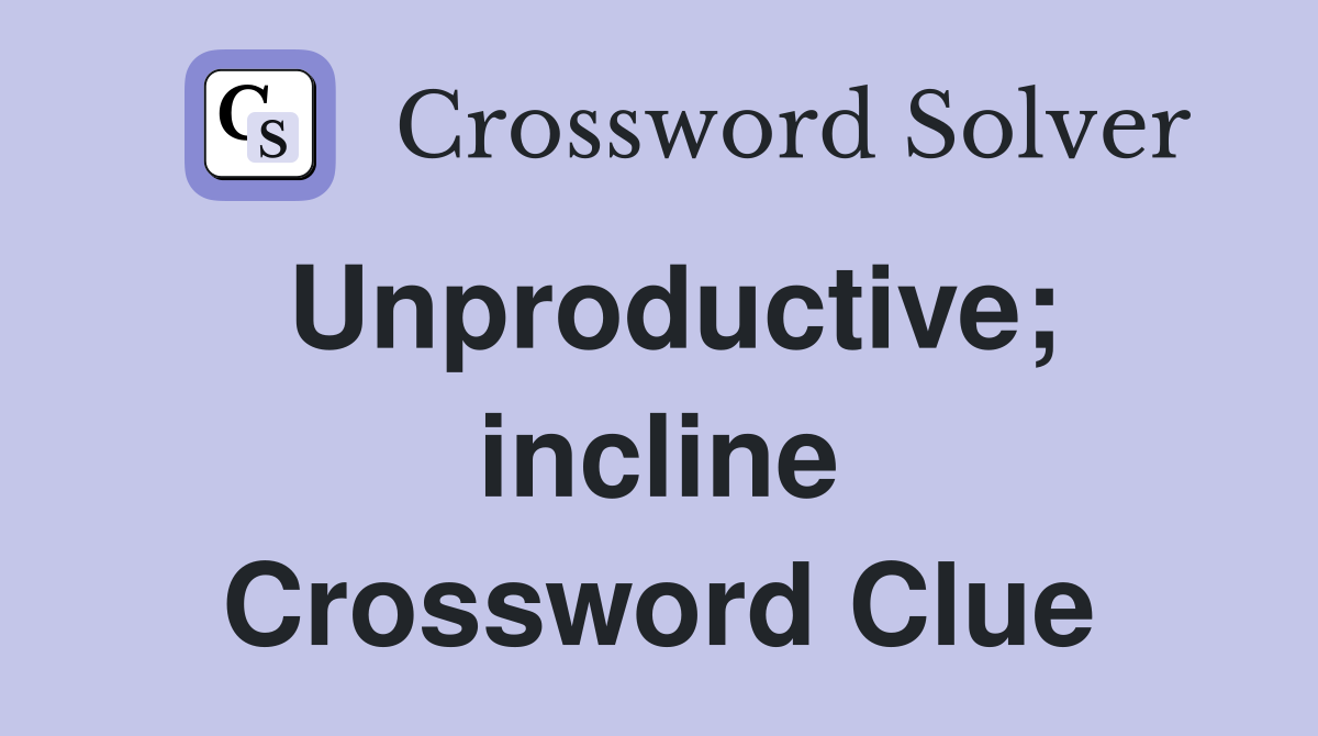Unproductive; incline Crossword Clue