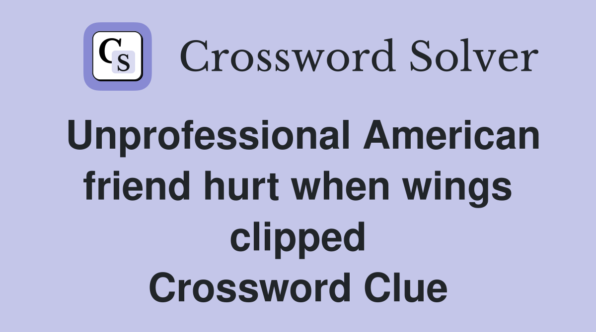 Unprofessional American friend hurt when wings clipped Crossword Clue