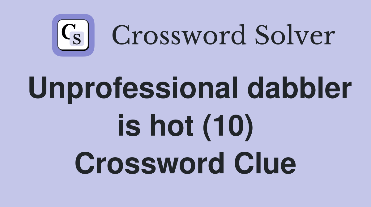Unprofessional dabbler is hot (10) Crossword Clue