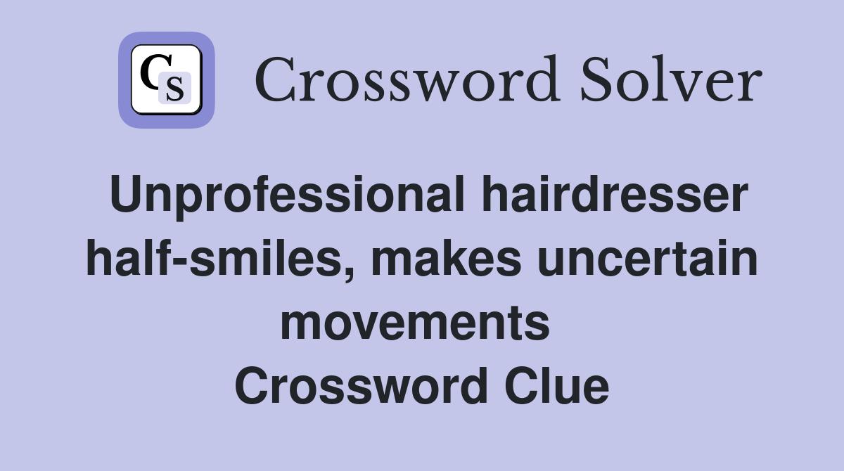 Unprofessional hairdresser half-smiles, makes uncertain movements  Crossword Clue