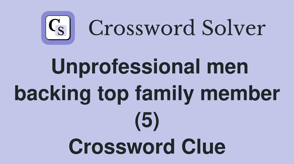 Unprofessional men backing top family member (5) Crossword Clue