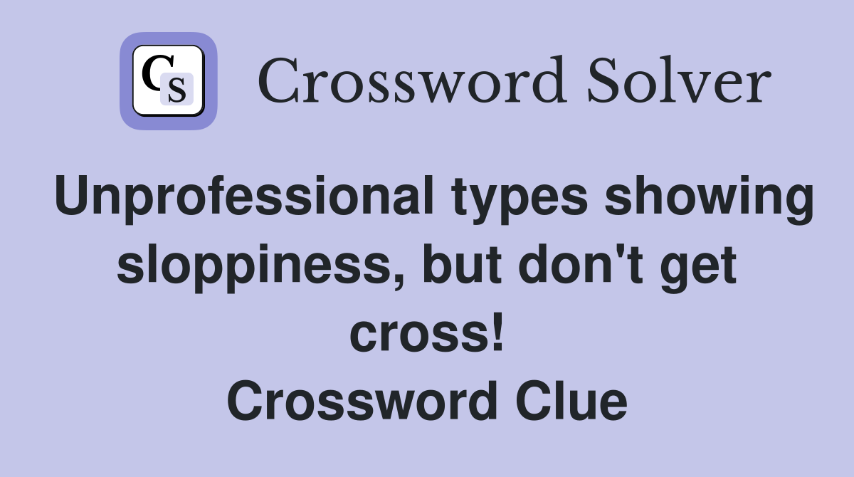 Unprofessional types showing sloppiness, but don't get cross! Crossword Clue
