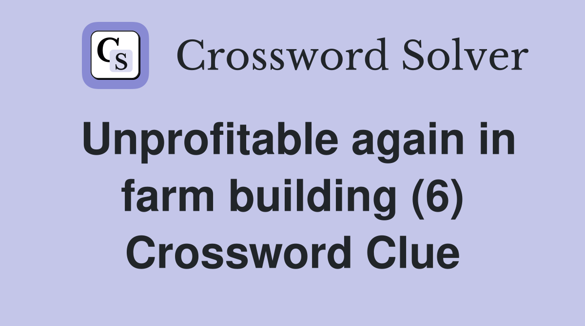 Unprofitable again in farm building (6) Crossword Clue