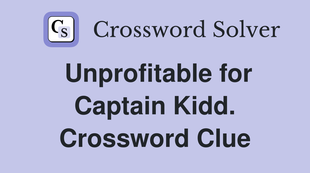 Unprofitable for Captain Kidd. Crossword Clue