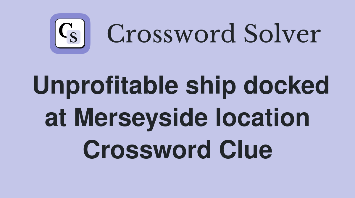 Unprofitable ship docked at Merseyside location Crossword Clue
