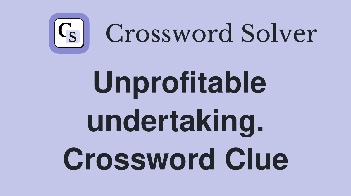 Unprofitable undertaking. Crossword Clue