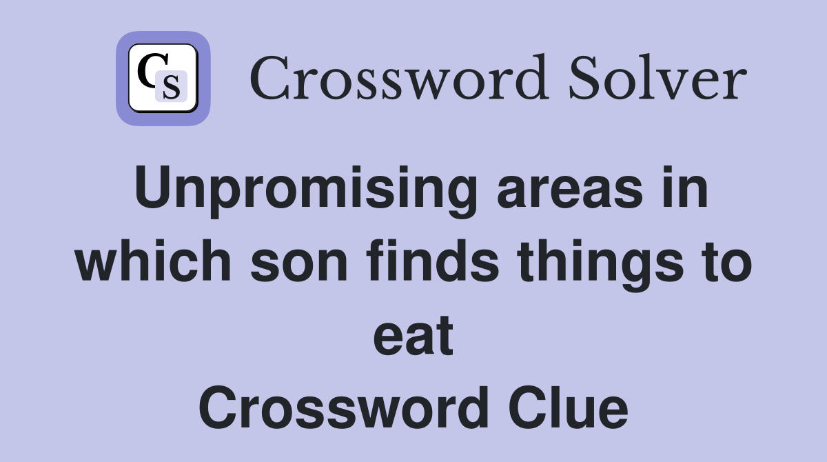 Unpromising areas in which son finds things to eat Crossword Clue