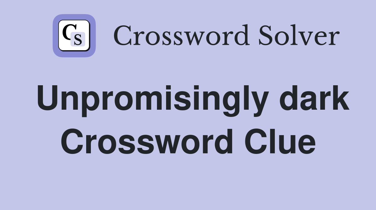 Unpromisingly dark Crossword Clue