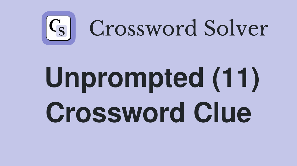 Unprompted (11) Crossword Clue