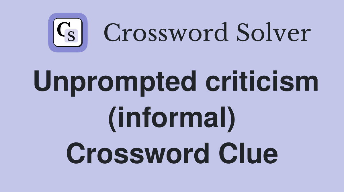 Unprompted criticism (informal) Crossword Clue