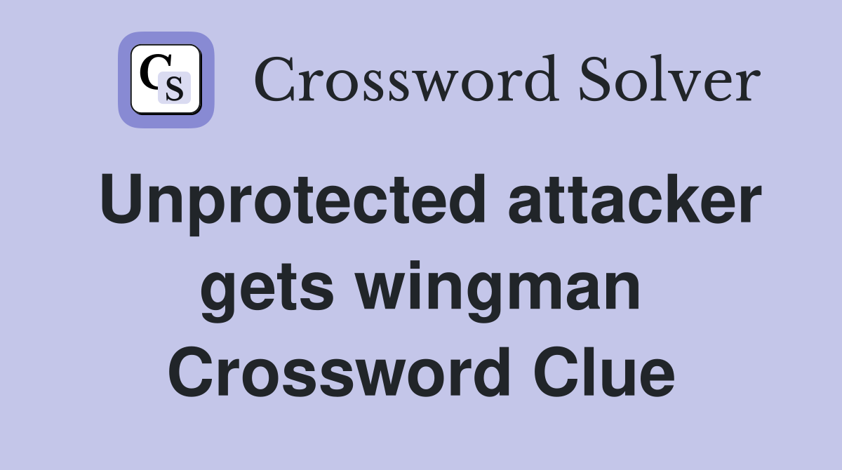Unprotected attacker gets wingman Crossword Clue