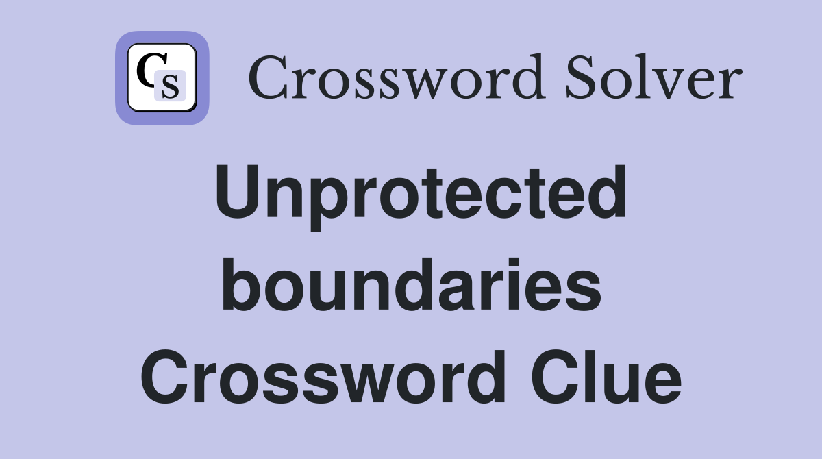 Unprotected boundaries Crossword Clue
